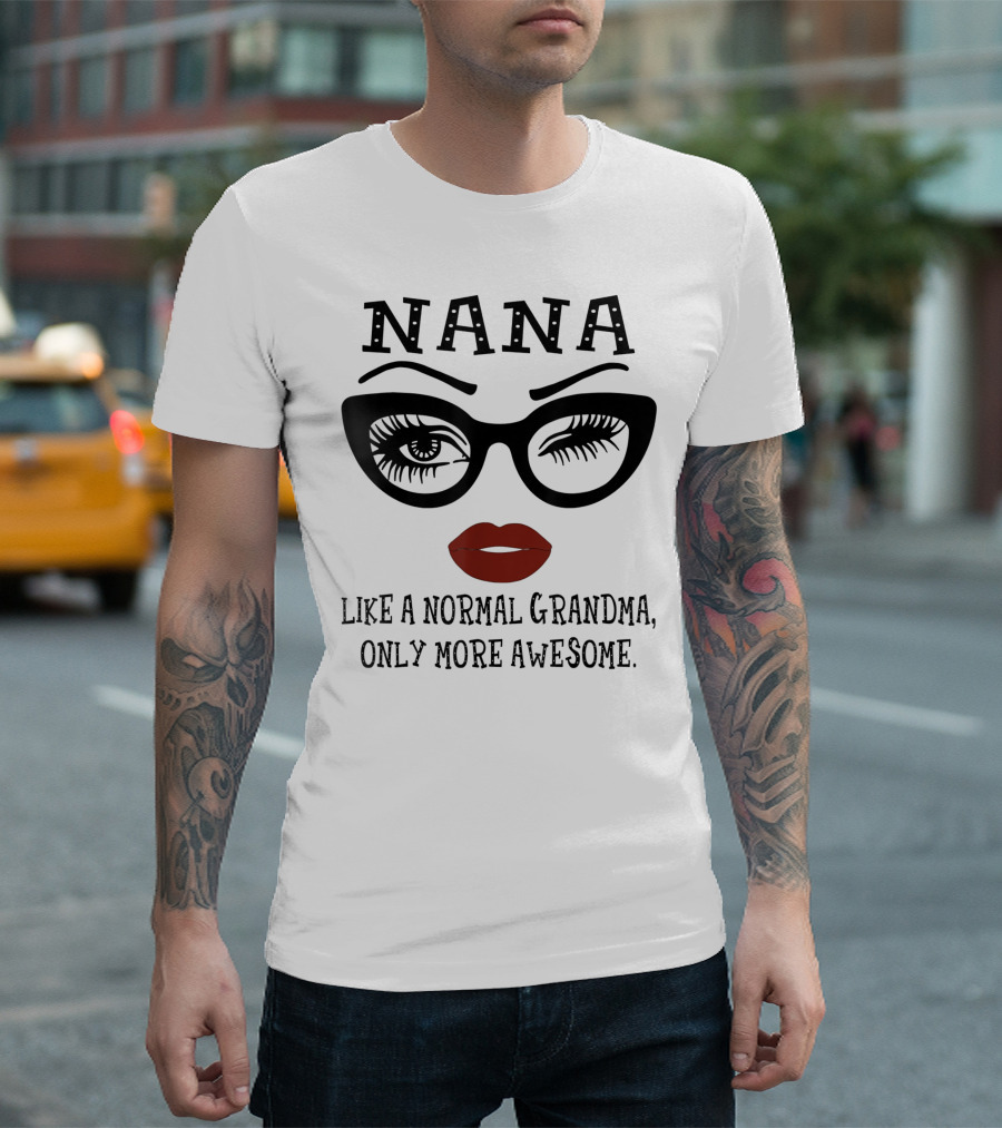 Nana Like A Normal Grandma Only More Awesome Glasses Lips Eyelash T-Shirt