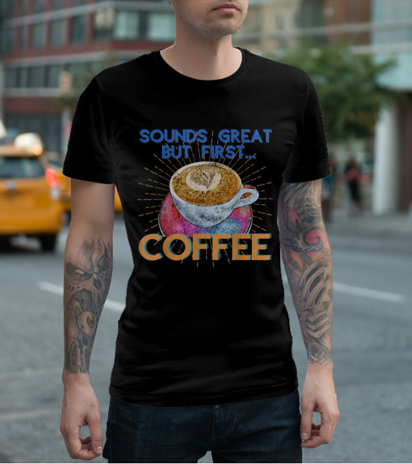 Sounds Great But First Coffee Cup Art With Sunburst T-Shirt
