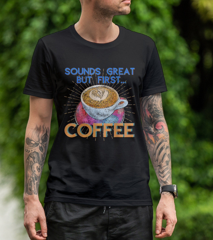Sounds Great But First Coffee Cup Art With Sunburst T-Shirt