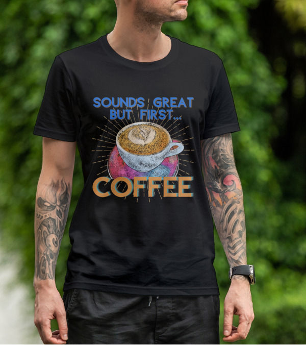 Sounds Great But First Coffee Cup Art With Sunburst T-Shirt