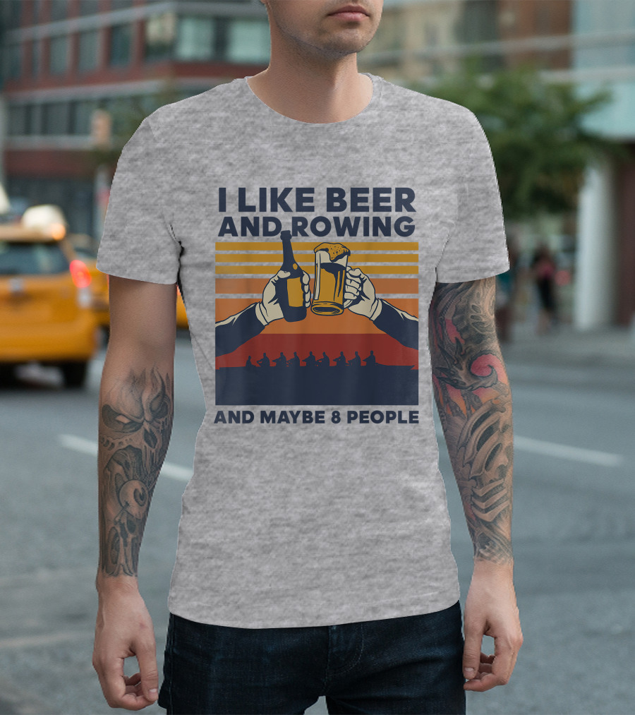 I Like Beer and Rowing and Maybe 8 People T-Shirt