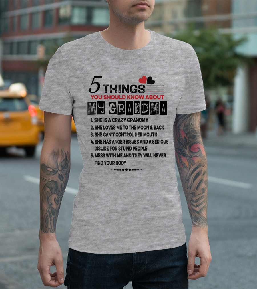 5 Things You Should Know About My Grandma She Is Crazy Loves Me To The Moon Can't Control Her Mouth Serious Anger Issues Mess With Me And They Never Find Your Body T-Shirt