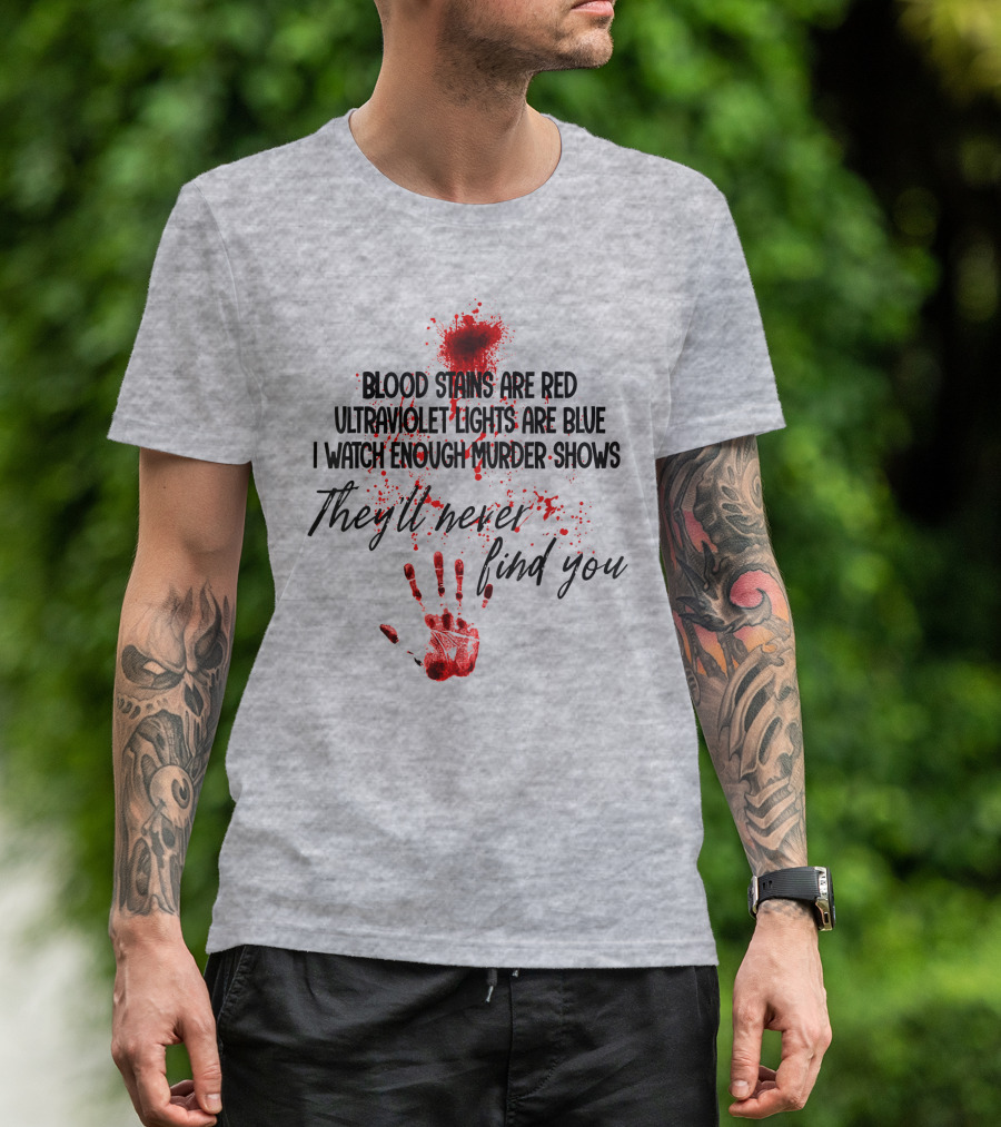 Blood Stains Are Red Ultraviolet Lights Are Blue I Watch Enough Murder Shows They'll Never Find You Handprint T-Shirt