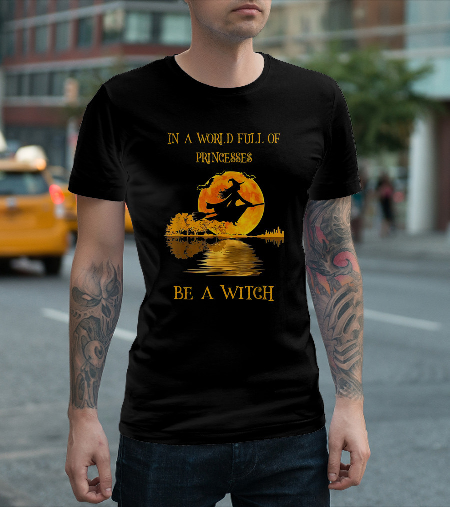 In a World Full of Princesses Be a Witch T-Shirt
