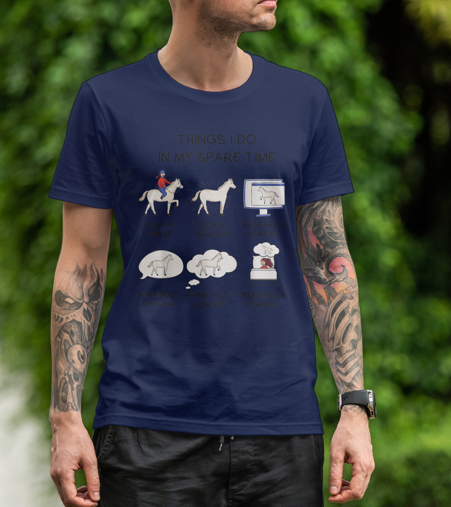 Things I Do In My Spare Time Ride A Horse Look At Horses Research Horses Talk About Horses Think About Horses Dream About Horses T-Shirt