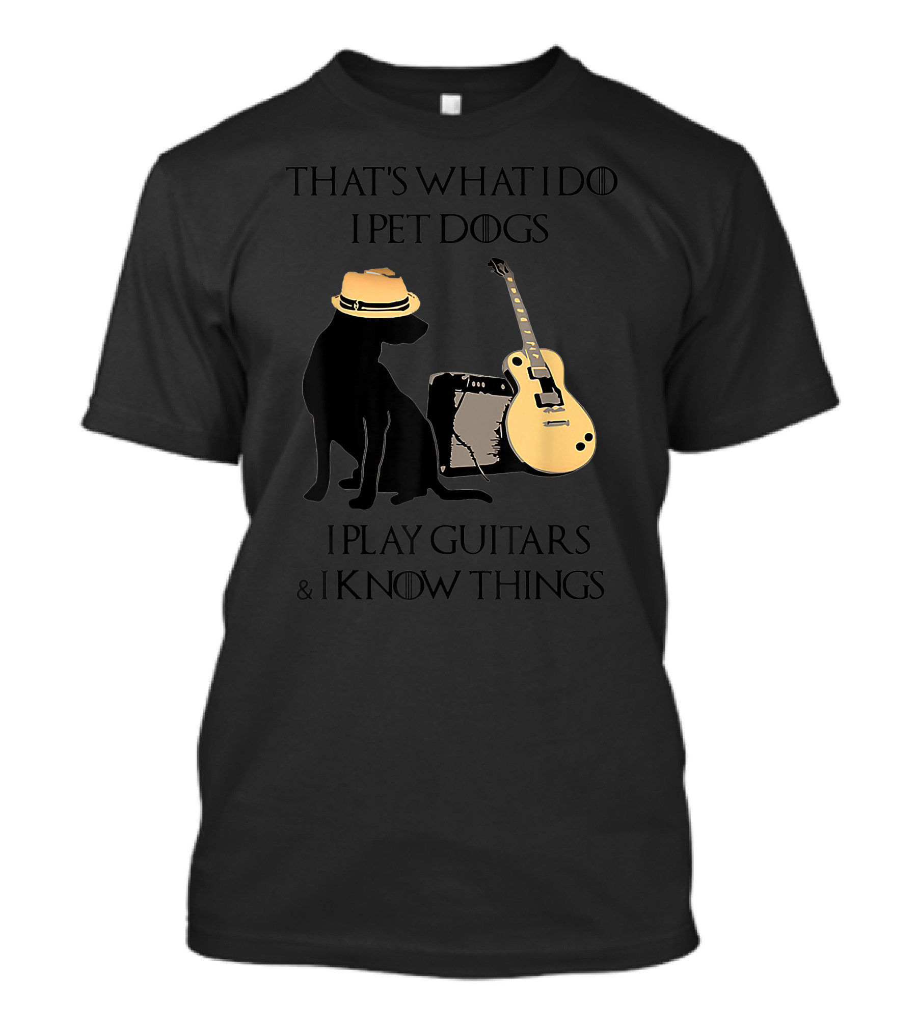 THAT'S WHAT I DO I PET DOGS I PLAY GUITARS And I KNOW THINGS T-Shirt