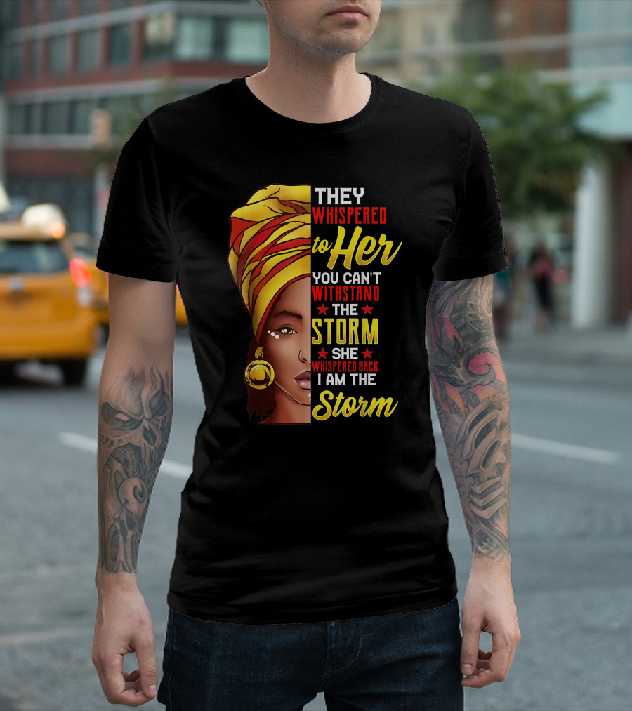 They Whispered to Her You Can't Withstand the Storm I Am the Storm T-Shirt