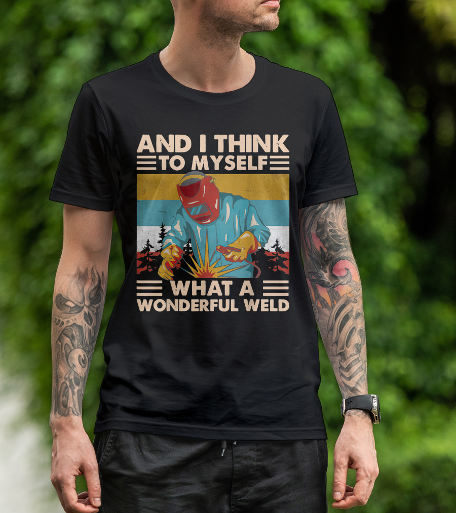 AND I THINK TO MYSELF WHAT A WONDERFUL WELD T-Shirt
