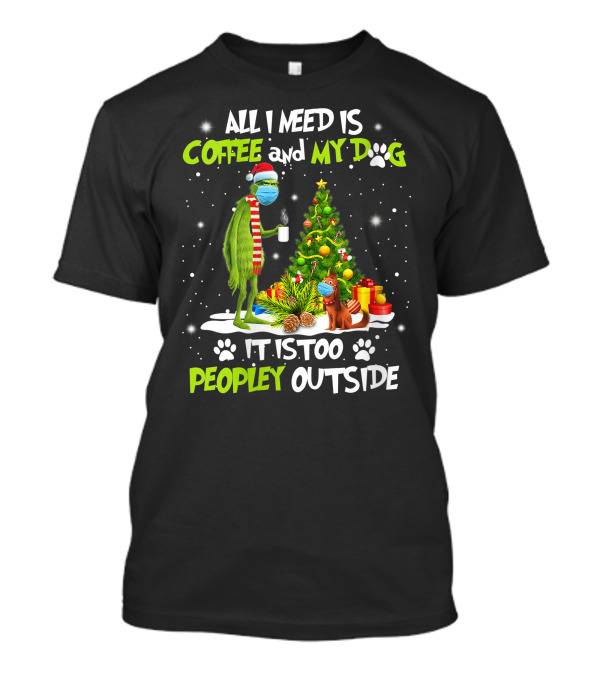 All I Need Is Coffee And My Dog It Is Too Peopley Outside Grinch Christmas Tree T-Shirt