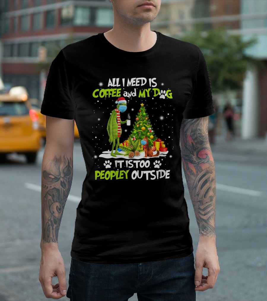 All I Need Is Coffee And My Dog It Is Too Peopley Outside Grinch Christmas Tree T-Shirt