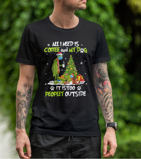 All I Need Is Coffee And My Dog It Is Too Peopley Outside Grinch Christmas Tree T-Shirt