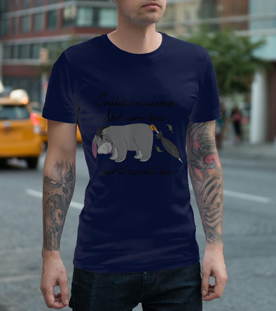 Disney Eeyore Could Be Worse Not Sure How But It Could Be T-Shirt