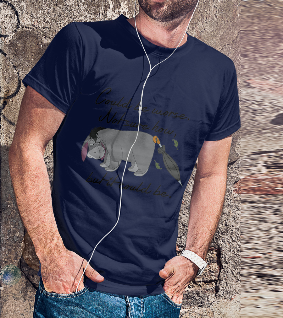 Disney Eeyore Could Be Worse Not Sure How But It Could Be T-Shirt
