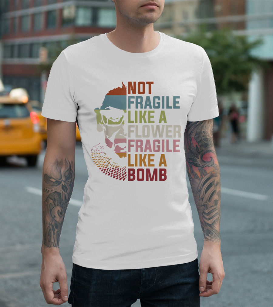 NOT FRAGILE LIKE A FLOWER FRAGILE LIKE A BOMB RUTH BADER GINSBURG RBG FEMINIST T-Shirt