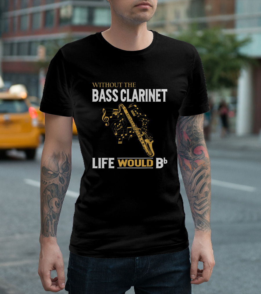 Without the Bass Clarinet Life Would Bb Musical Notes and Saxophone T-Shirt