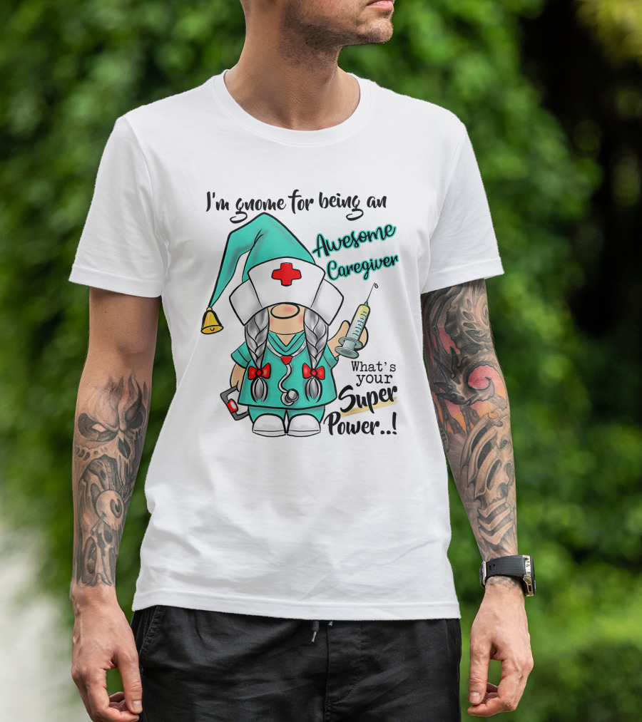 I'm Gnome For Being An Awesome Caregiver Nurse What's Your Super Power T-Shirt