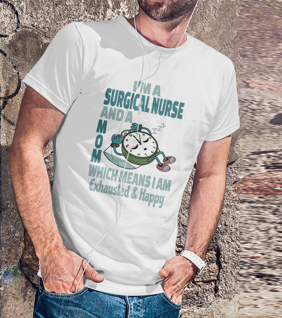 I'm A Surgical Nurse And A Mom Which Means I Am Exhausted And Happy T-Shirt