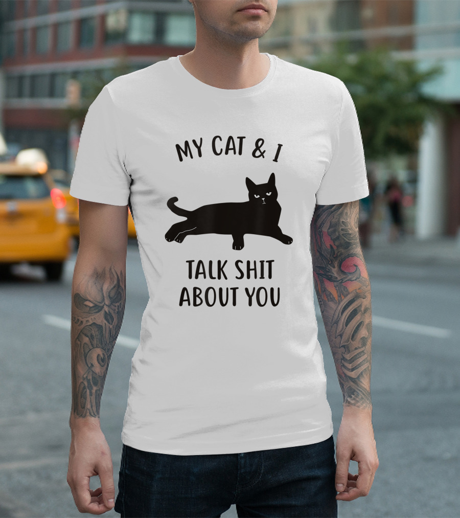 MY CAT and I TALK SHIT ABOUT YOU T-Shirt