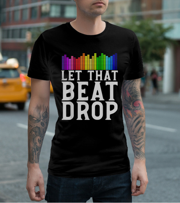 Let That Beat Drop DJ Beat Drop Disc Jockey T-Shirt