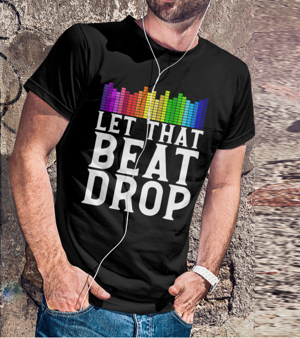 Let That Beat Drop DJ Beat Drop Disc Jockey T-Shirt