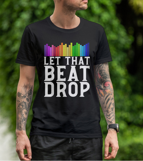 Let That Beat Drop DJ Beat Drop Disc Jockey T-Shirt