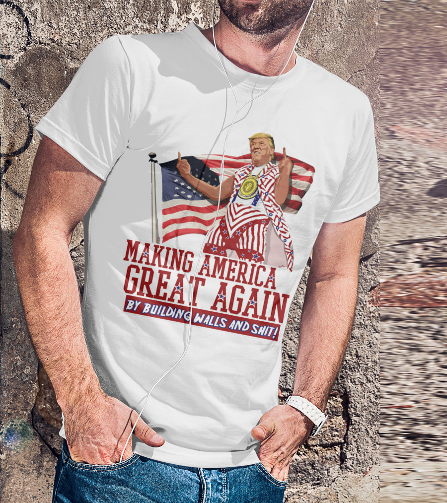 Making America Great Again By Building Walls And Shit Donald Trump Idiocracy T-Shirt