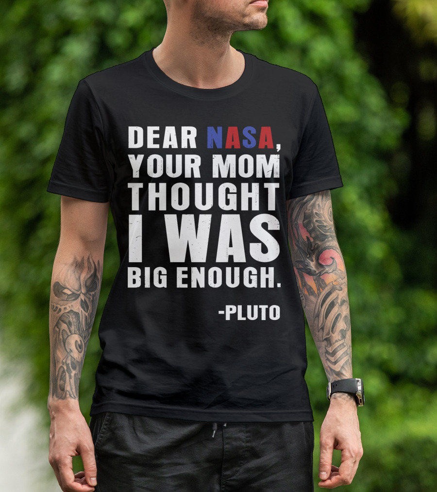 Dear NASA Your Mom Thought I Was Big Enough Pluto T-Shirt