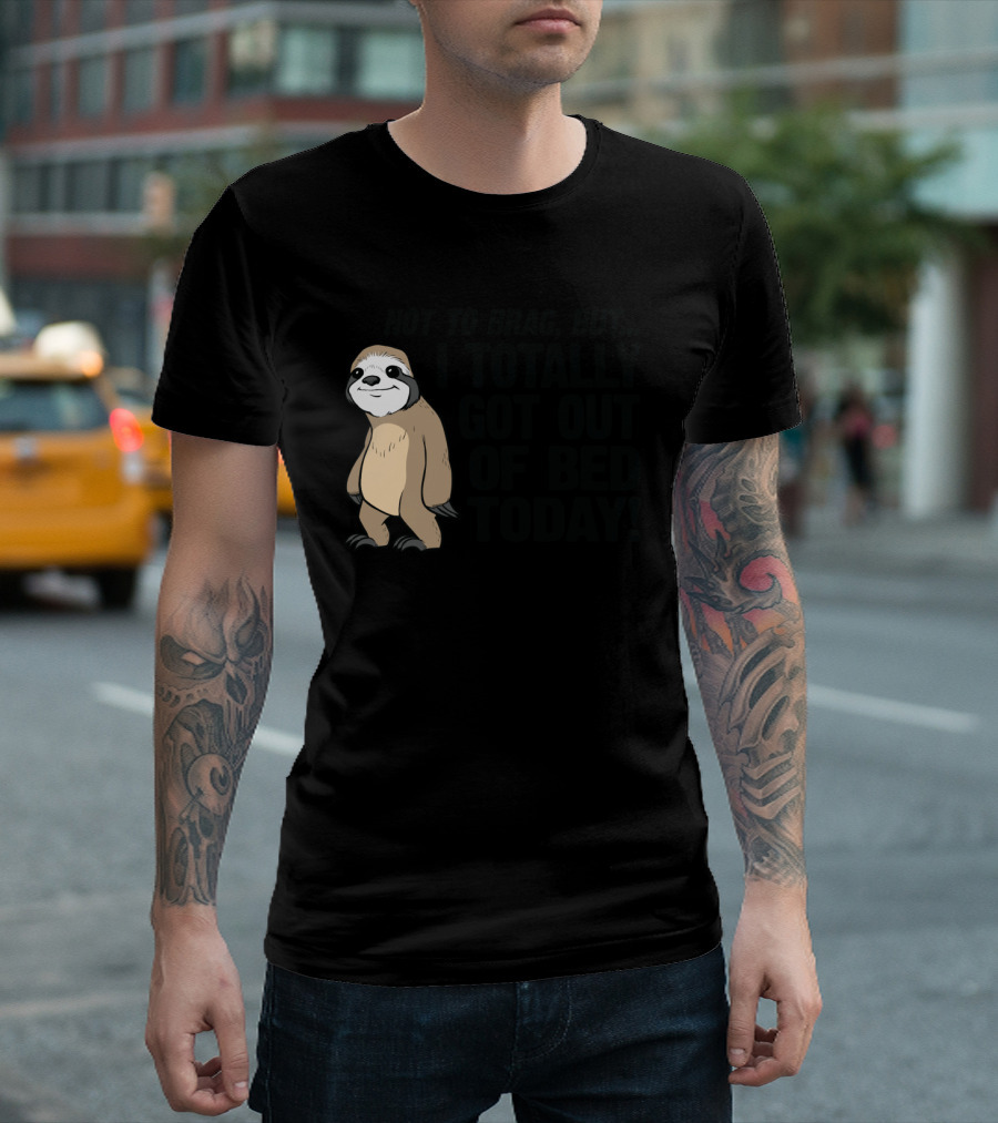Not To Brag But I Totally Got Out Of Bed Today Funny Cute Sloth Saying T-Shirt