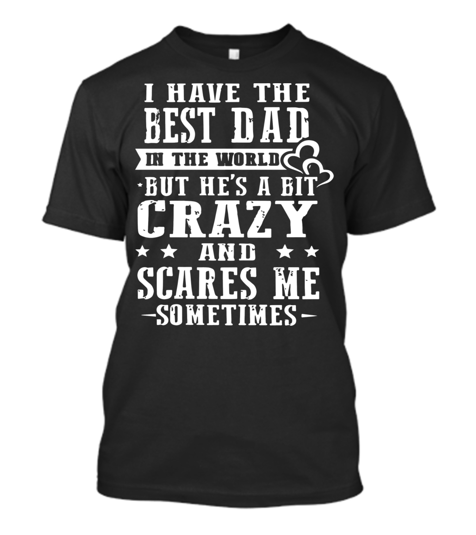 I Have The Best Dad In The World But He's A Bit Crazy And Scares Me Sometimes T-Shirt