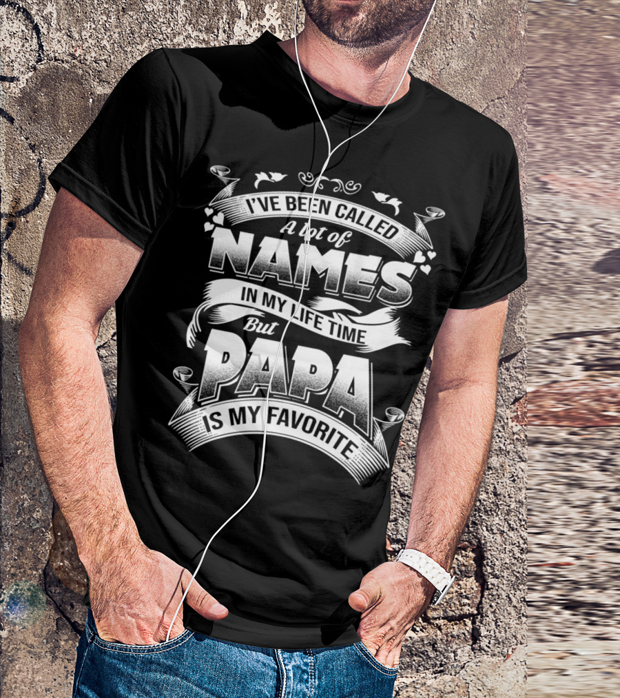 I've Been Called A Lot Of Names In My Life Time But Papa Is My Favorite T-Shirt