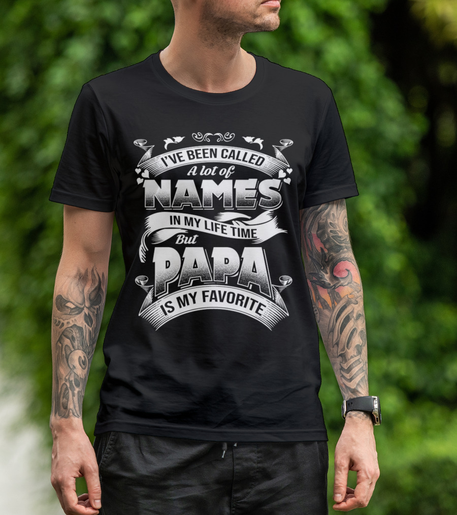 I've Been Called A Lot Of Names In My Life Time But Papa Is My Favorite T-Shirt