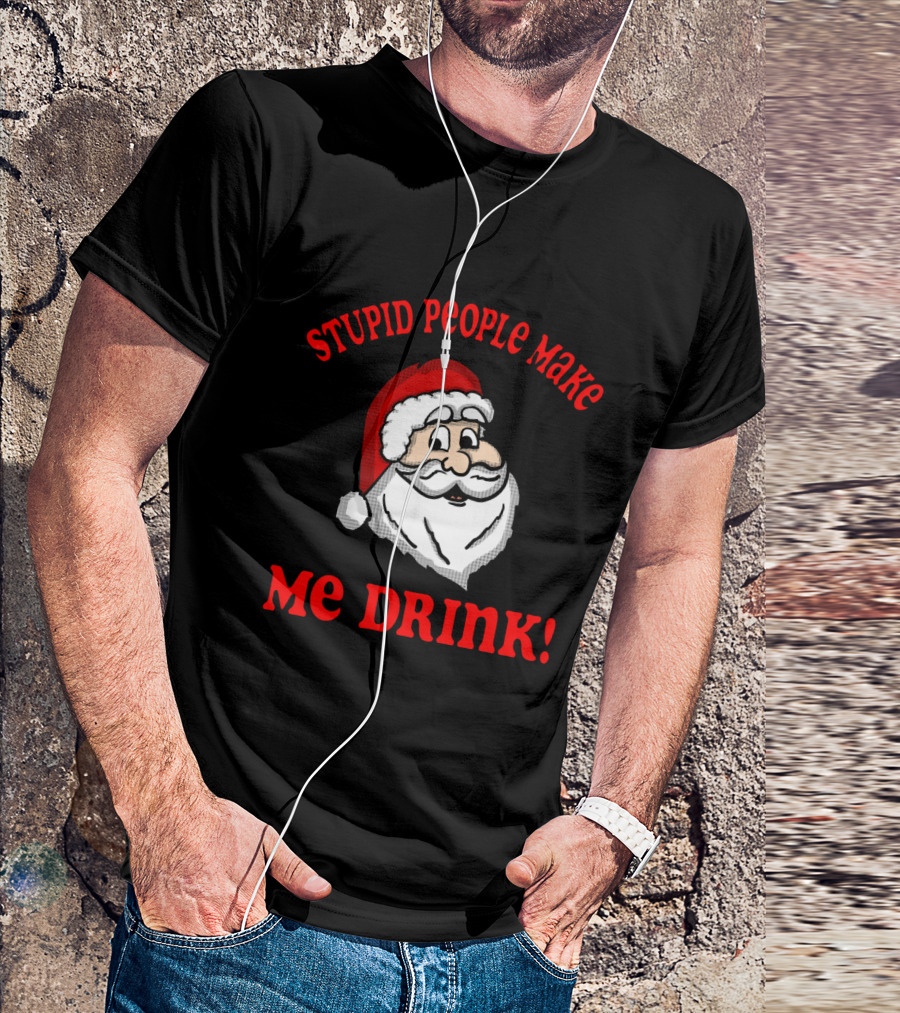 Stupid People Make Me Drink Santa Claus Cartoon Humor T-Shirt