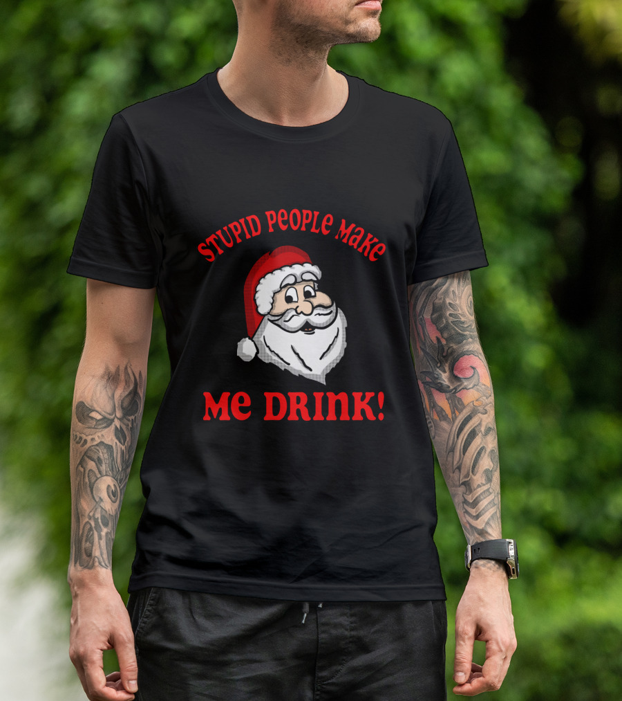 Stupid People Make Me Drink Santa Claus Cartoon Humor T-Shirt