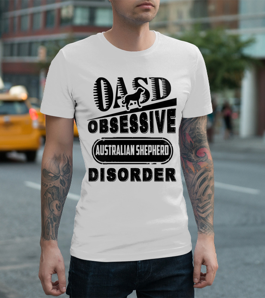 OASD Obsessive Australian Shepherd Disorder T-Shirt