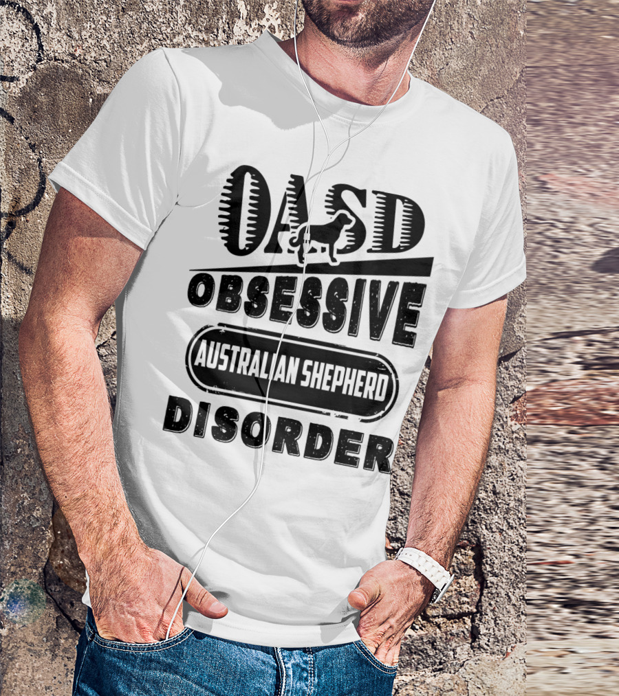 OASD Obsessive Australian Shepherd Disorder T-Shirt