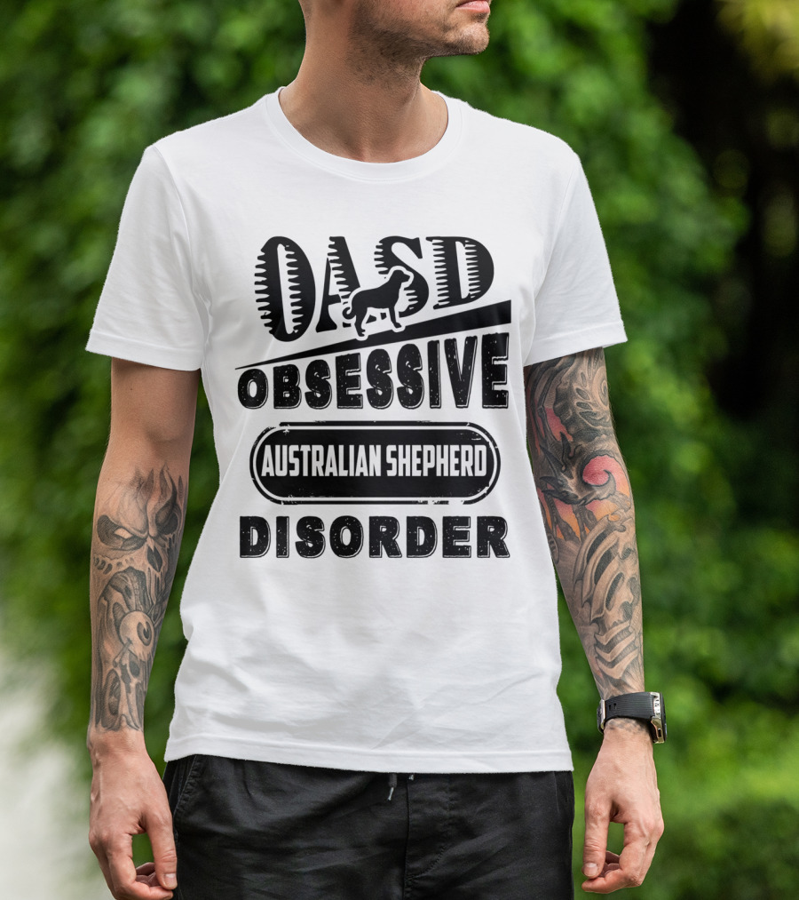 OASD Obsessive Australian Shepherd Disorder T-Shirt