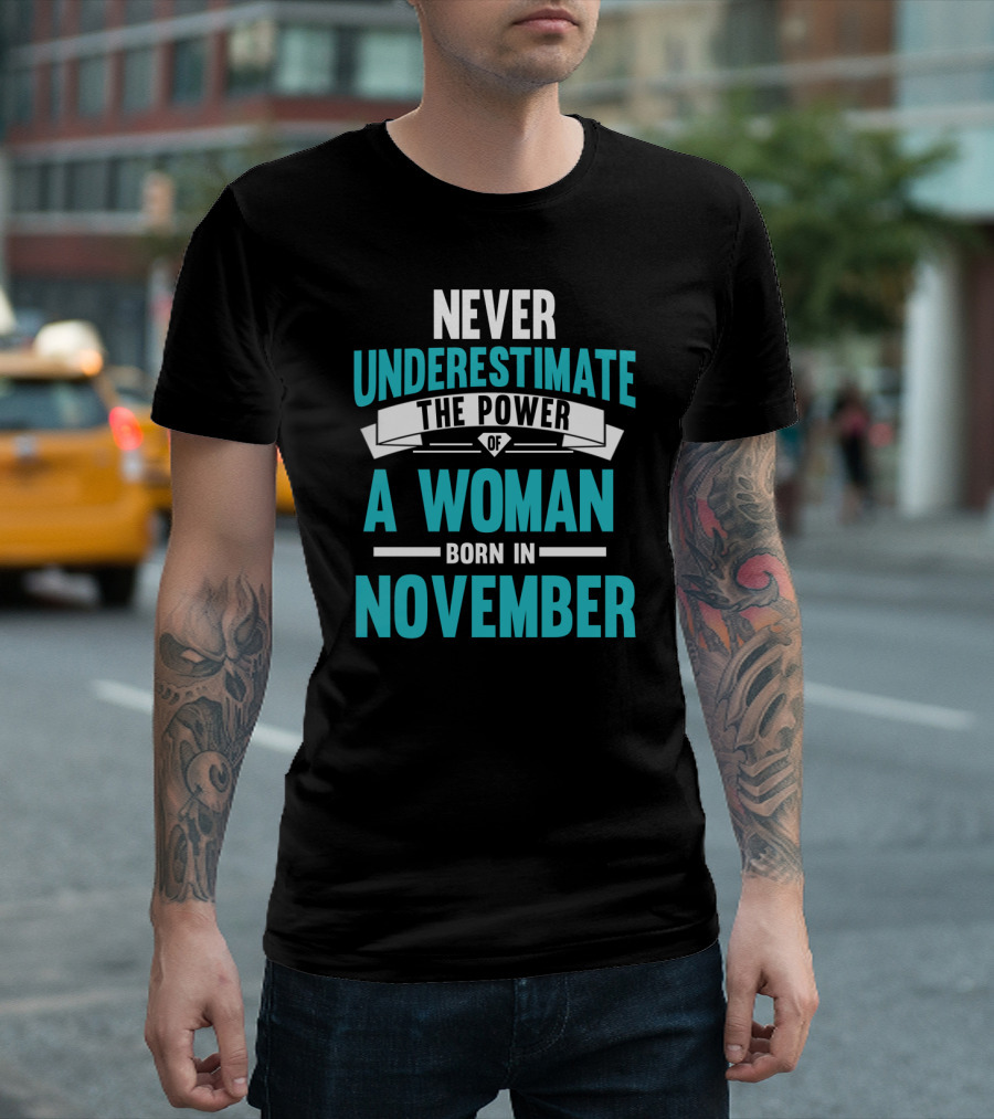 Never Underestimate the Power of a Woman Born in November T-Shirt