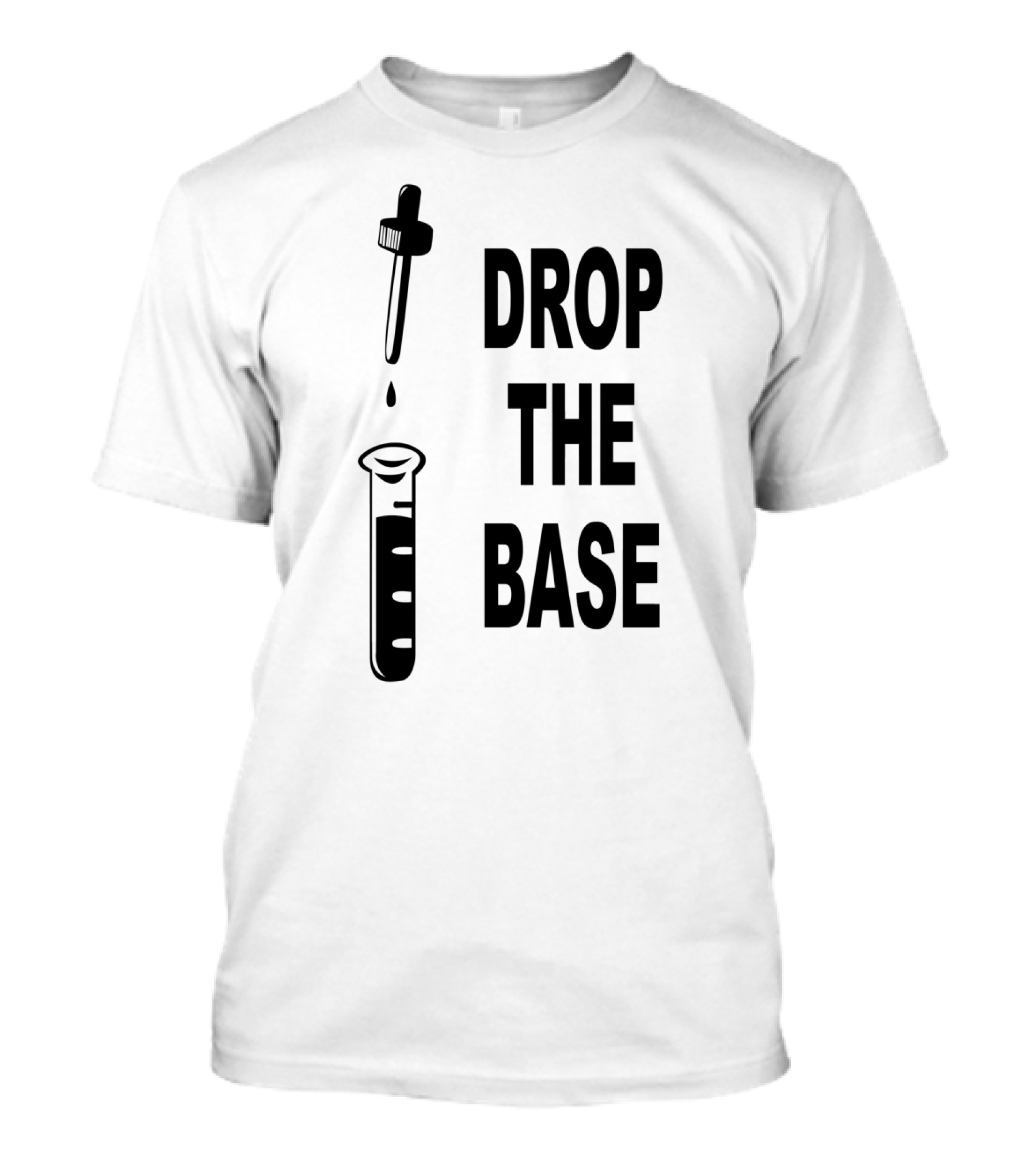 Drop The Base Chemistry Beaker And Dropper T-Shirt
