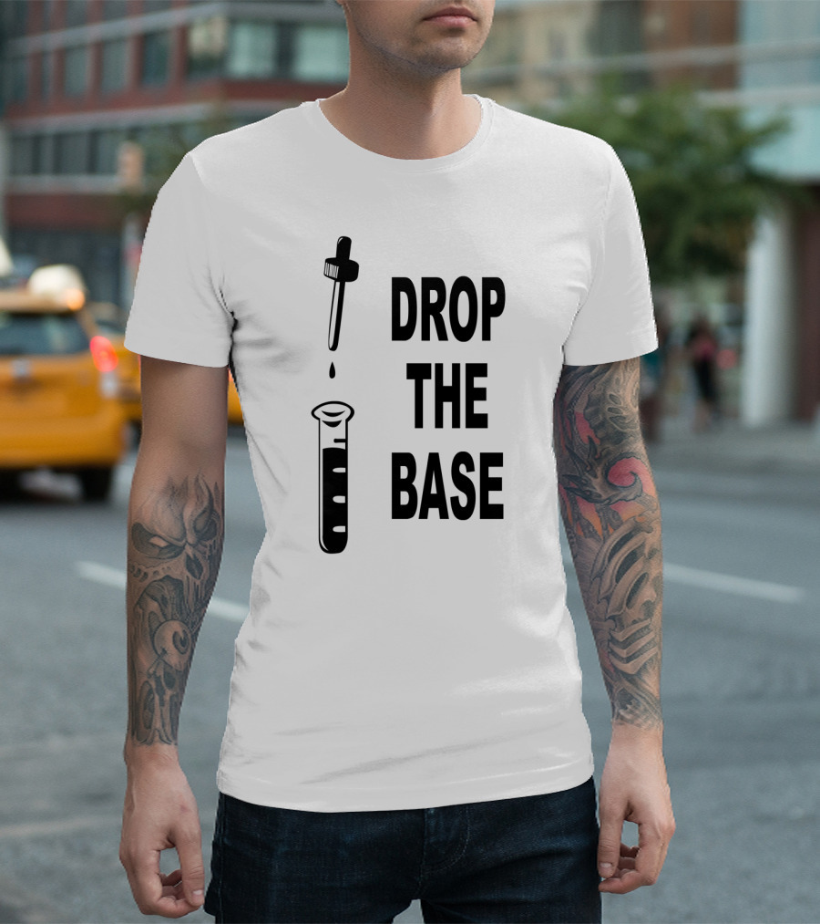 Drop The Base Chemistry Beaker And Dropper T-Shirt
