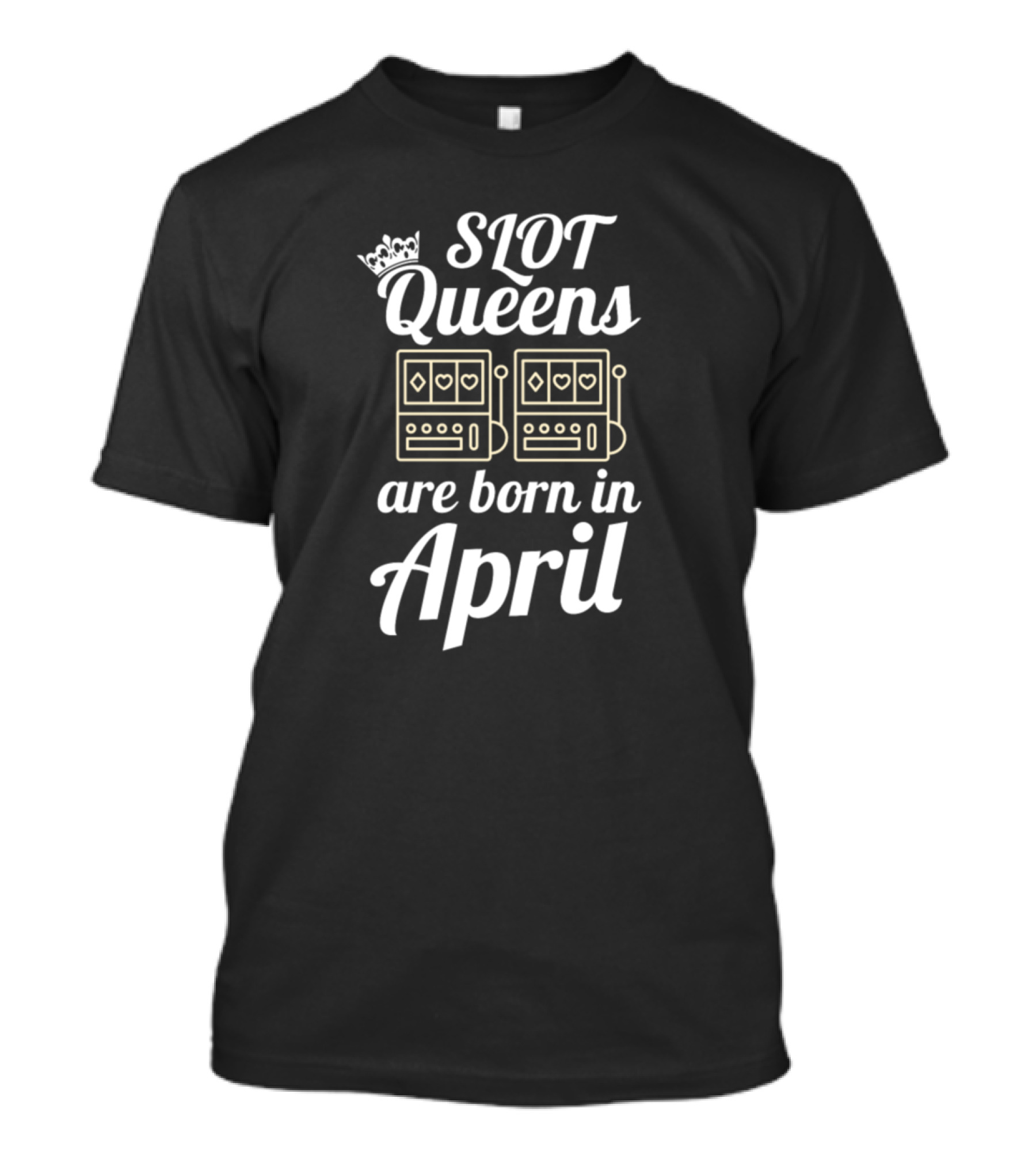 Slot Queens Born In April Crown And Slot Machine T-Shirt