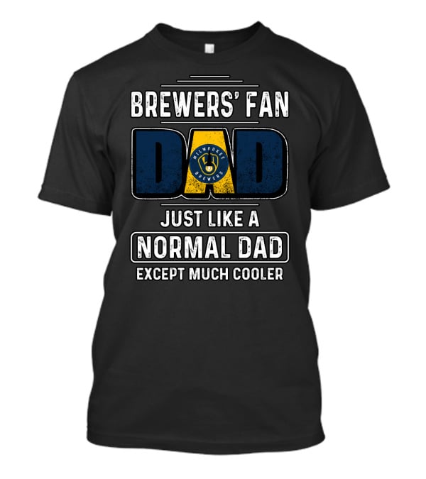 Milwaukee Brewers' Fan Dad Just Like A Normal Dad Except Much Cooler T-Shirt