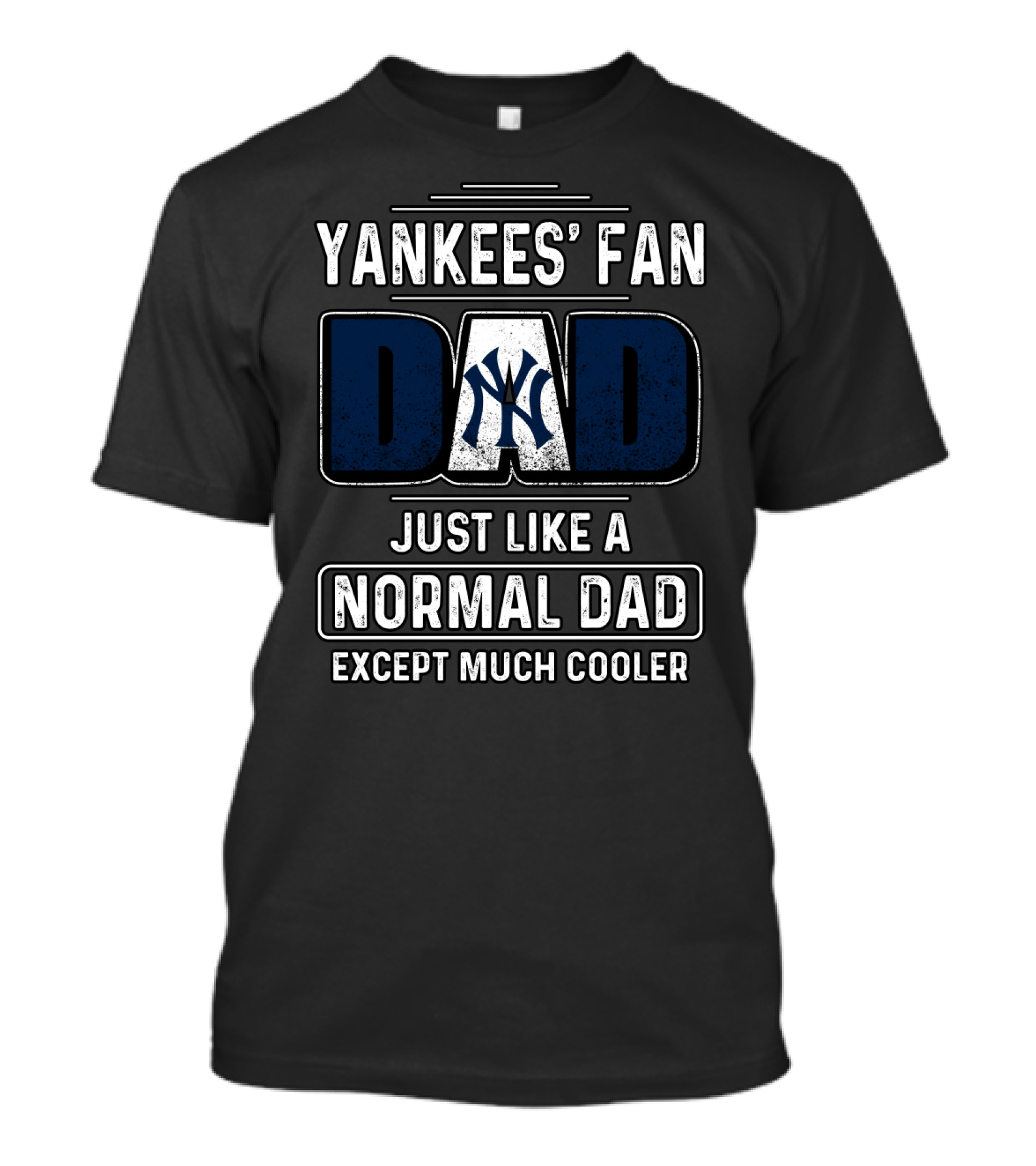 YANKEES' FAN DAD JUST LIKE A NORMAL DAD EXCEPT MUCH COOLER T-Shirt