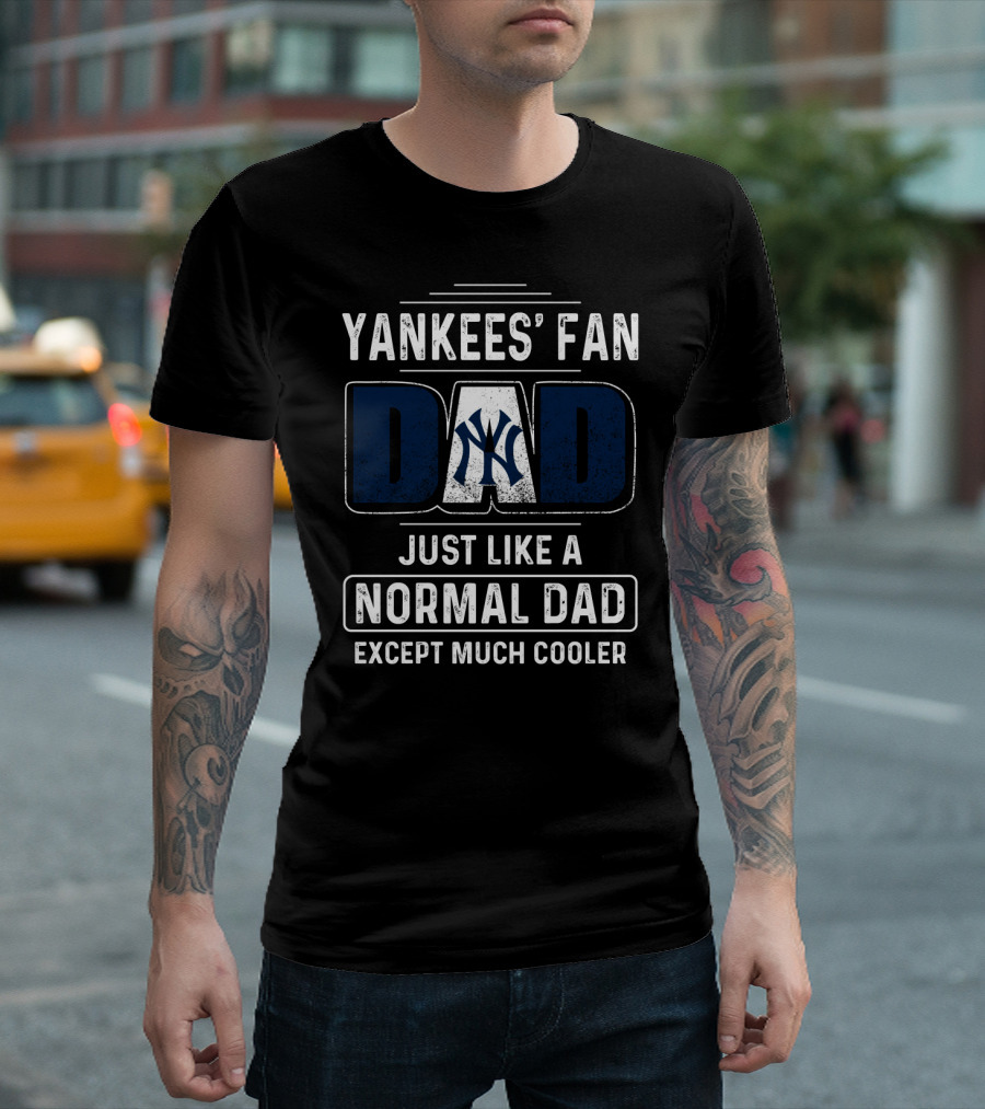 YANKEES' FAN DAD JUST LIKE A NORMAL DAD EXCEPT MUCH COOLER T-Shirt