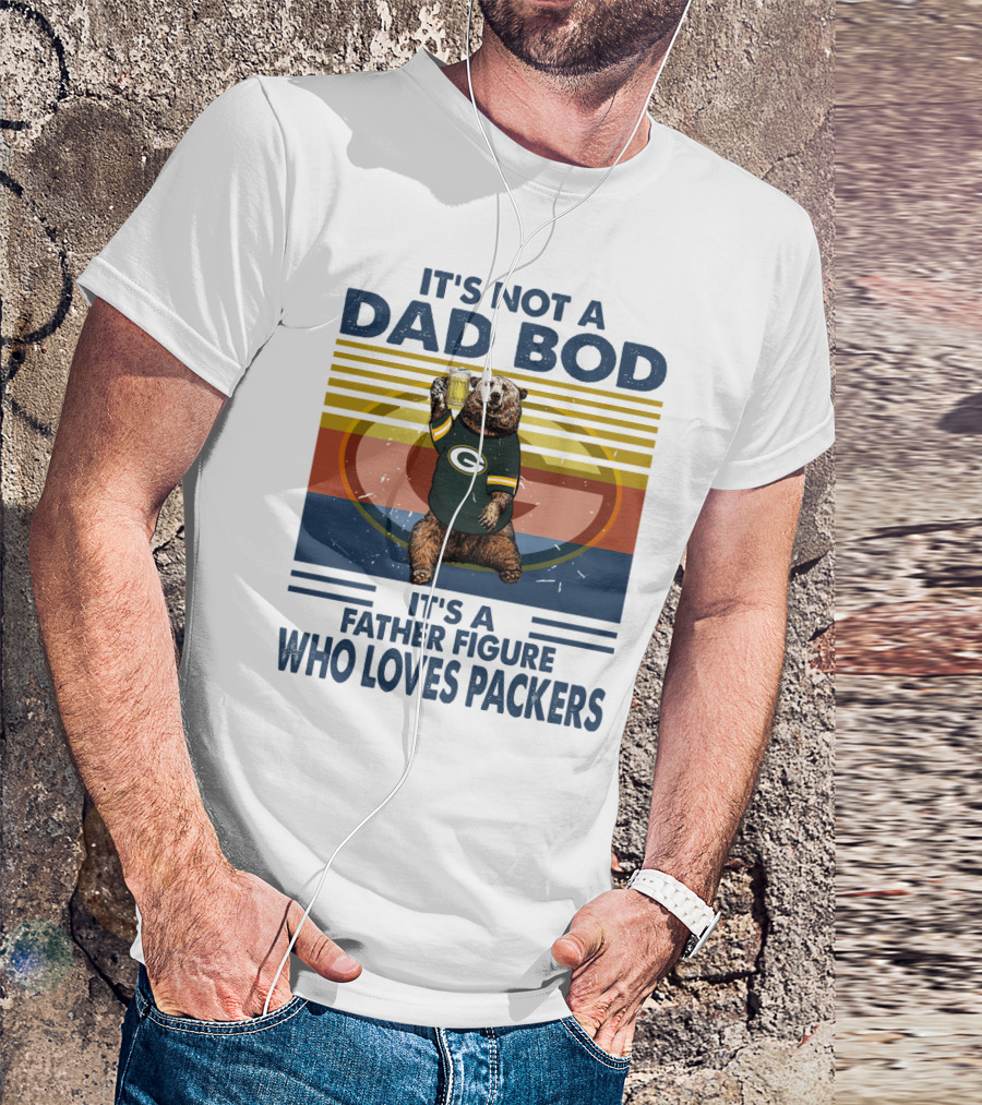 It's Not A Dad Bod It's A Father Figure Who Loves Packers T-Shirt