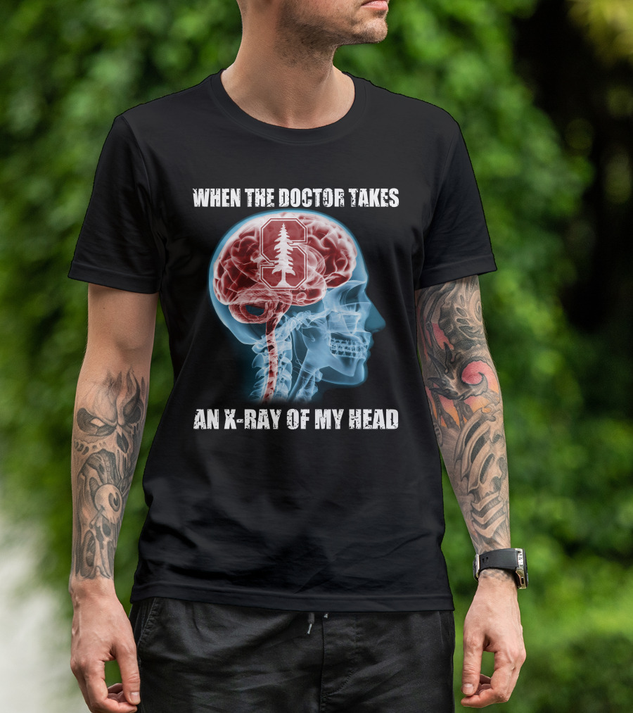 When The Doctor Takes An X-Ray Of My Head Stanford Cardinal T-Shirt