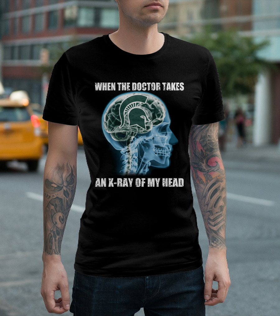 When the Doctor Takes an X-Ray of My Head Michigan State Spartans T-Shirt