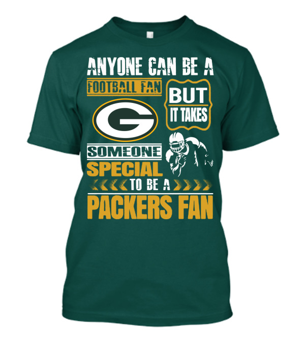Anyone Can Be A Football Fan But It Takes Someone Special To Be A Packers Fan T-Shirt