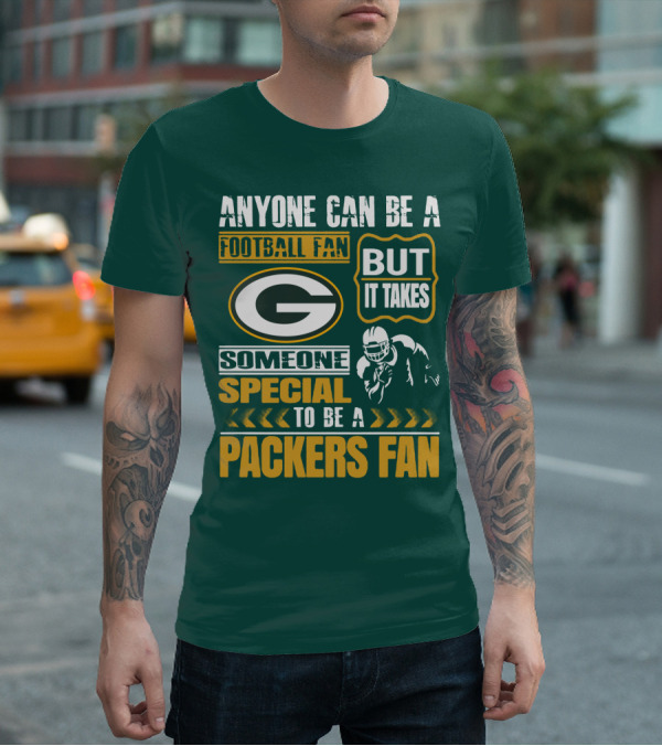 Anyone Can Be A Football Fan But It Takes Someone Special To Be A Packers Fan T-Shirt