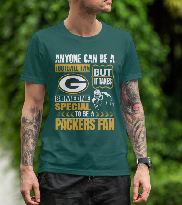 Anyone Can Be A Football Fan But It Takes Someone Special To Be A Packers Fan T-Shirt