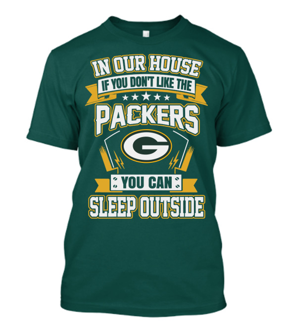 In Our House If You Don't Like The Packers You Can Sleep Outside T-Shirt
